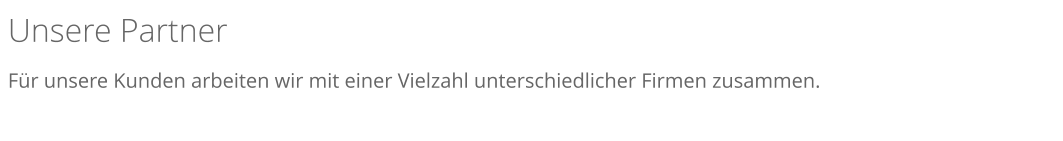 Unsere Partner   F�r unsere Kunden arbeiten wir mit einer Vielzahl unterschiedlicher Firmen zusammen.
